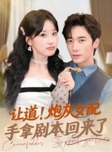 短剧《让道！炮灰女配手拿剧本回来了》84集短剧高清全集手机在线观看