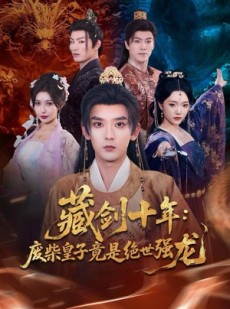 短剧《藏剑十年：废柴皇子竟是绝世强龙》83集短剧全集畅享免费观
