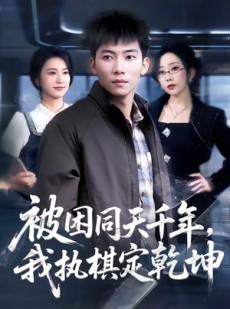 短剧《被困同天千年，我执棋定乾坤》70集短剧全集免费高清观看