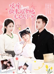 短剧《哎呀，捡来的爹地追妻忙》100集短剧1080P在线看全集