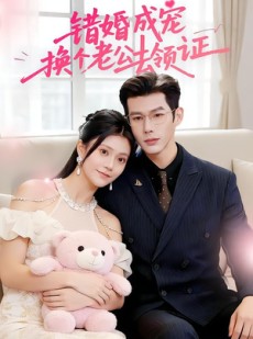 短剧《错婚成宠：换个老公去领证》58集短剧完整版免费观看