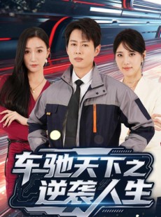 短剧《车驰天下之逆袭人生》45集短剧高清全集手机便捷观看