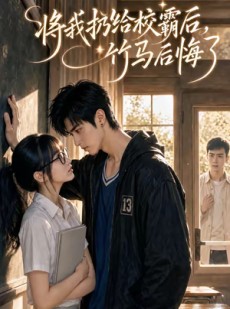 短剧《将我扔给校霸后，竹马后悔了》11集短剧高清在线免费追