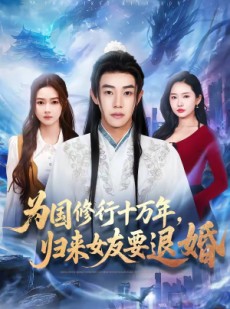 短剧《为国修行十万年，归来女友要退婚》70集短剧高清完整版免费观看