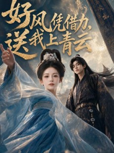 短剧《好风凭借力，送我上青云》55集短剧免费在线观看完整版