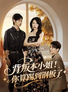 短剧《背叛本小姐你算踢到钢板了》60集短剧流畅不卡顿在线追更