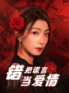 短剧《错把谎言当爱情》32集短剧一键解锁全集观看