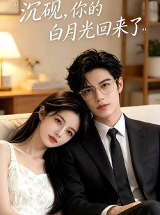 短剧《沉砚你的白月光回来了》30集短剧全集资源免费赏