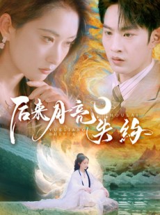 短剧《后来月亮失约》60集短剧蓝光画质独家免费看