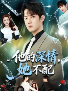 短剧《他的深情，她不配》69集短剧在线免费观看全集不卡顿