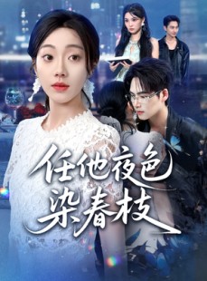 短剧《任他夜色染春枝》60集短剧无删减全集免费观瞧