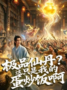 短剧《极品仙丹？这只是我的蛋炒饭啊》74集短剧免费畅享全集内容