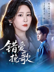 短剧《错爱挽歌》56集短剧免费观看无广告