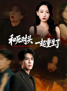 短剧《和死对头一起重生了》80集短剧完整版免费观看
