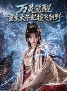 短剧《万灵觉醒：重生太子妃撞飞朝野》67集短剧免费在线看完整版