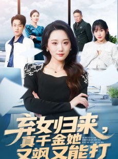 短剧《弃女归来，真千金她又飒又能打》114集短剧完整版免费畅快观看