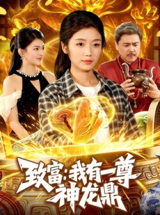 短剧《致富：我有一尊神龙鼎》94集短剧高清完整版免费观看
