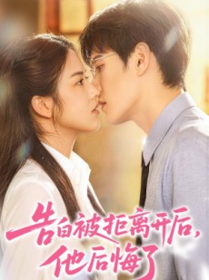短剧《告白被拒离开后，他后悔了》60集短剧高清完整版免费看