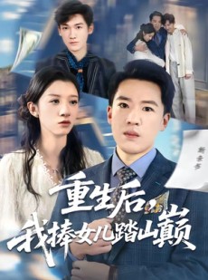 短剧《重生后，我捧女儿踏山巅》52集短剧超清画质在线追剧