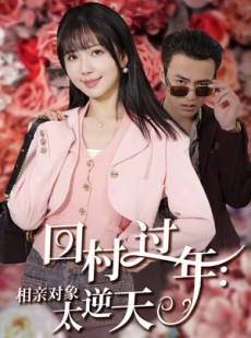 短剧《回村过年相亲对象太逆天》30集短剧高清流畅在线免费看