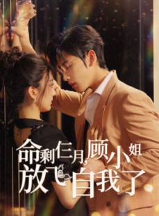 短剧《命剩仨月，顾小姐放飞自我了》36集短剧高清全集手机在线看