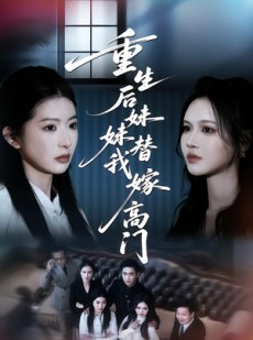 短剧《重生后妹妹替我嫁高门》86集短剧全集在线免费播放