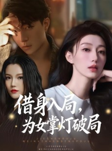 短剧《借身入局，为女掌灯破局》50集短剧完整版免费畅享观看