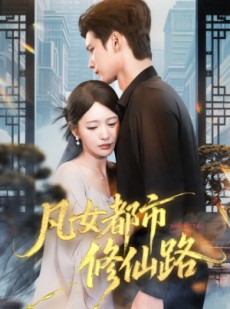 短剧《凡女都市修仙路》55集短剧超清画质网盘免费看