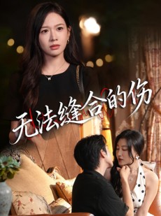 短剧《无法缝合的伤》45集短剧全集在线免费尽情看