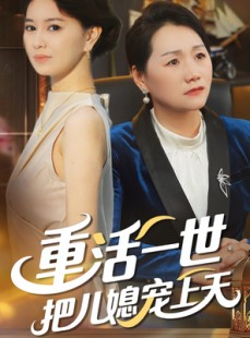 短剧《重活一世把儿媳宠上天》60集短剧全集高清流畅任你看