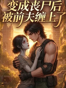 短剧《变成丧尸后被前夫缠上了》20集短剧在线解锁全集精彩不停