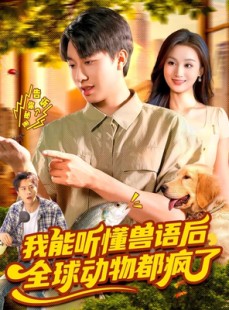 短剧《我能听懂兽语后全球动物都疯了》105集短剧在线免费看大结局