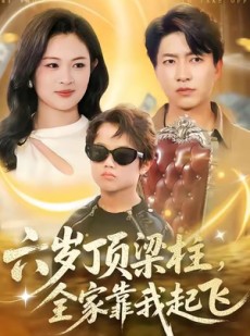 短剧《六岁顶梁柱，全家靠我起飞》90集短剧高清流畅免费观赏