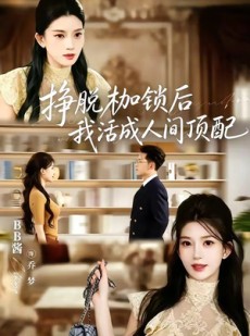 短剧《挣脱枷锁后，我活成人间顶配》60集短剧一口气看完大结局