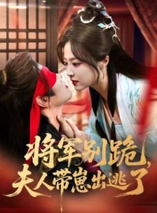 短剧《将军别跪夫人带崽出逃了》94集短剧无广告纯净版观看