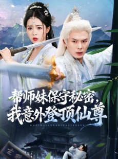短剧《帮师妹保守秘密，我意外登顶仙尊》74集短剧在线解锁全集观看