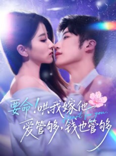 短剧《要命！哄我嫁他，爱管够，钱也管够》74集短剧在线解锁全集观看