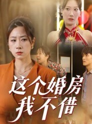 短剧《这个婚房我不借》35集短剧1080P高清在线看全剧