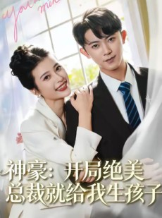 短剧《神豪：开局绝美总裁就给我生孩子》67集短剧无卡顿在线看全集