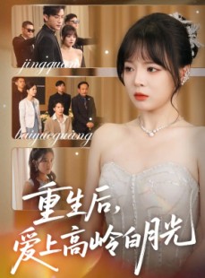短剧《重生后爱上高岭白月光》67集短剧高清无删减版免费观看