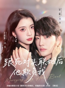 短剧《跟死对头联姻后他欺负我》73集短剧超清画质免费观影