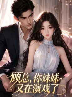 短剧《顾总，你妹妹又在演戏了》41集短剧全集在线免费畅看
