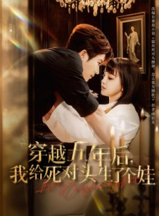 短剧《穿越五年后我给死对头生了个娃》81集短剧无广告纯净版观看