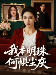 短剧《我本明珠何惧尘灰》55集短剧免费在线看至大结局