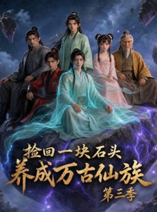 短剧《捡回一块石头，养成万古仙族第三季》80集短剧高清无删减免费看