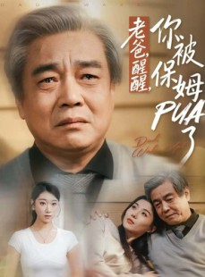 短剧《老爸，醒醒，你被保姆PUA了》65集短剧在线免费看大结局