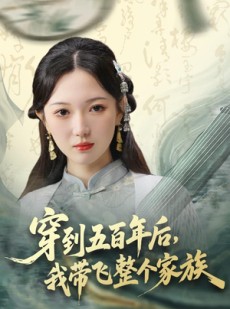 短剧《穿到五百年后，我带飞整个家族》70集短剧在线免费看完整剧情