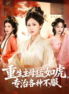 短剧《重生主母猛如虎，专治各种不服》60集短剧超清无广告在线看