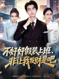 短剧《不好好假装上班，非让我发财是吧》85集短剧免费在线观看全集不卡顿