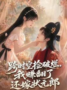 短剧《跨时空捡破烂，我赚翻了还嫁状元郎》67集短剧免费高清全集速看